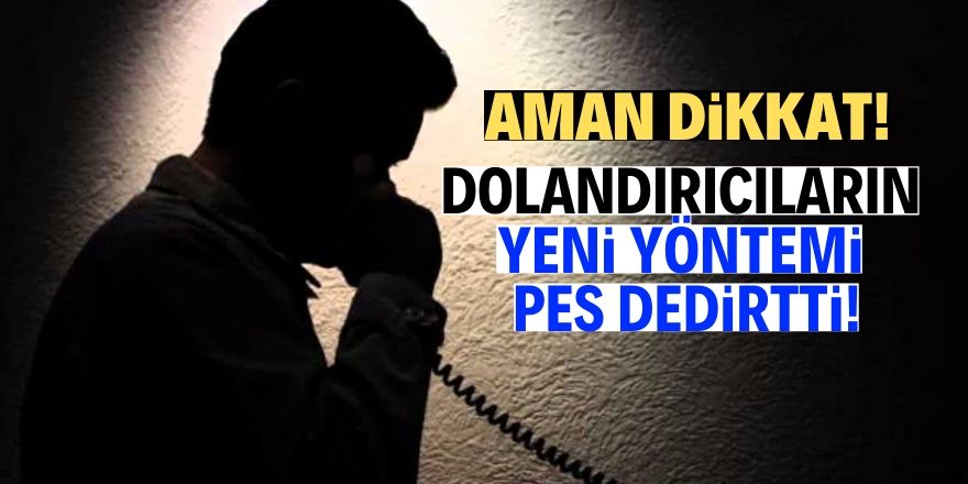 Dolandırıcılardan yeni yöntem!