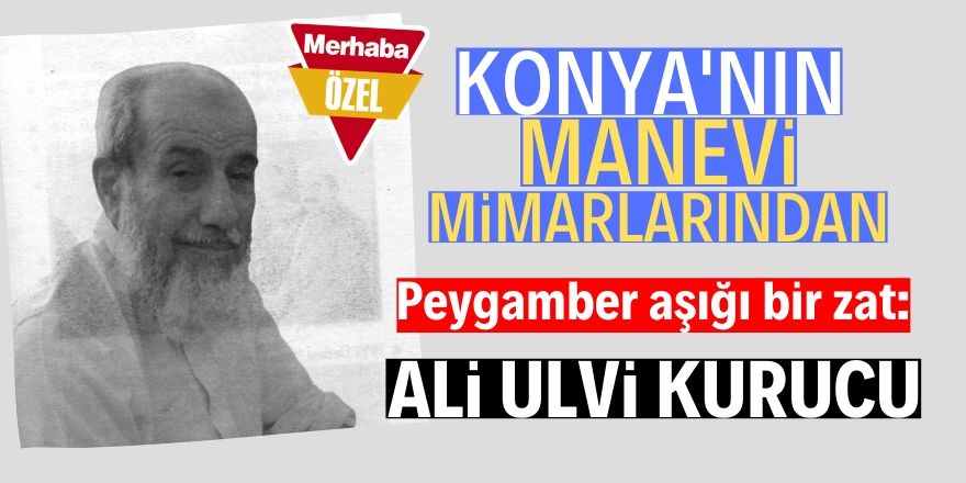 Peygamber aşığı bir zat: Ali Ulvi Kurucu