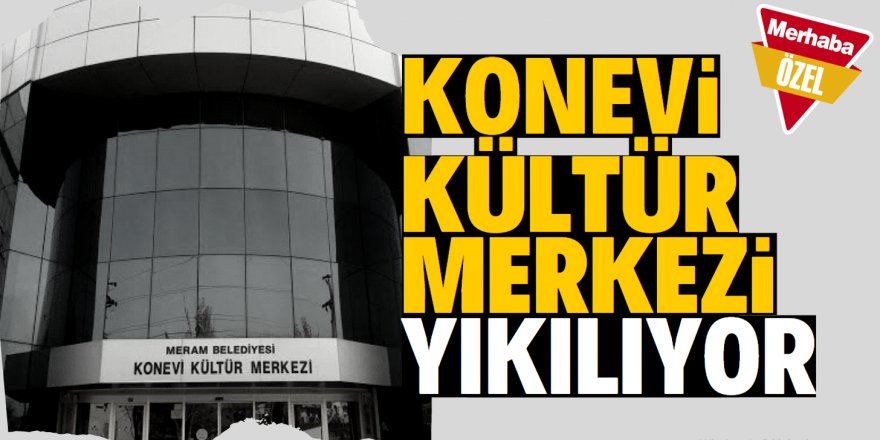 Konevi Kültür Merkezi yıkılıyor