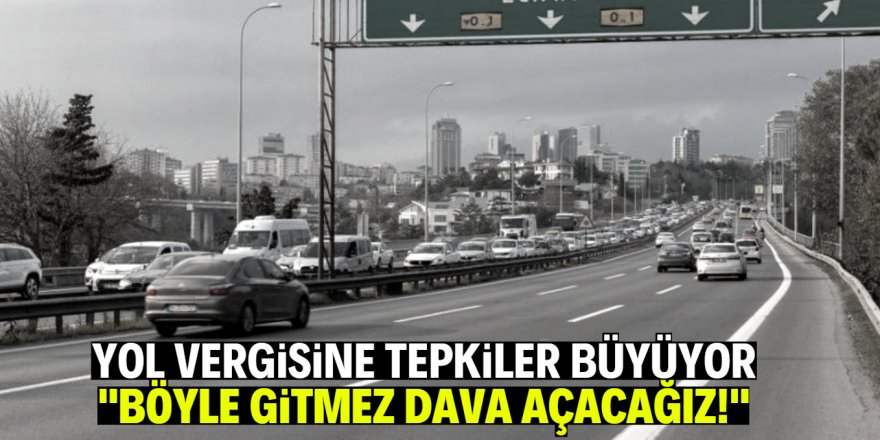 Yol vergisine dava açmaya hazırlanıyorlar