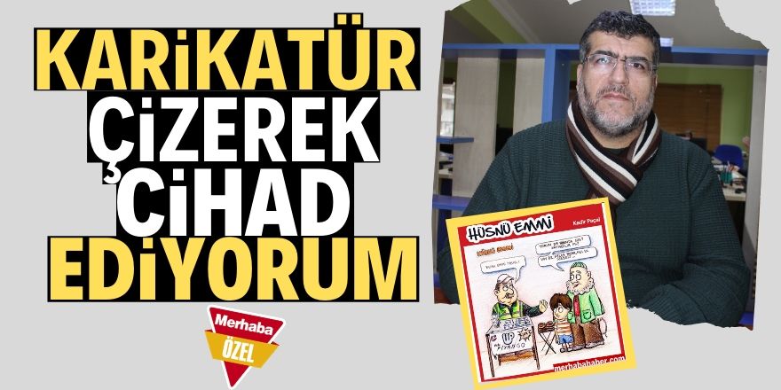 Karikatür çizerek bir nevi cihad ediyorum