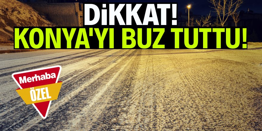 Konya'da şiddetli buzlanma!