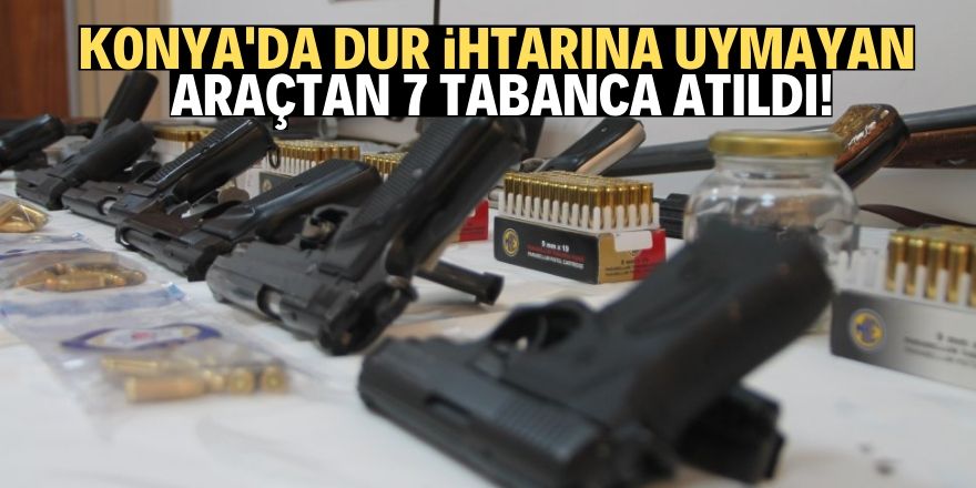 Konya'da 7 ruhsatsız tabanca bulundu