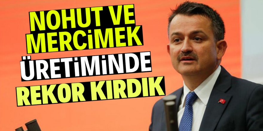 Pakdemirli: Nohut ve mercimekte üretim rekoru kırdık