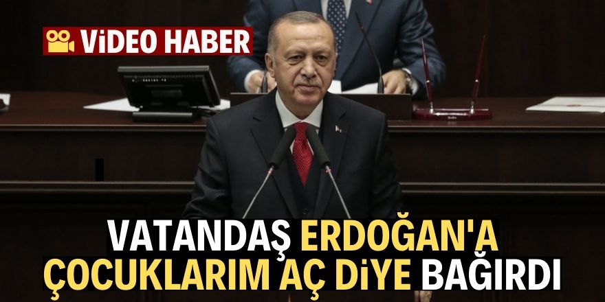 Erdoğan'ın konuşması esnasında 'Çocuklarım Aç' diye bağırdı