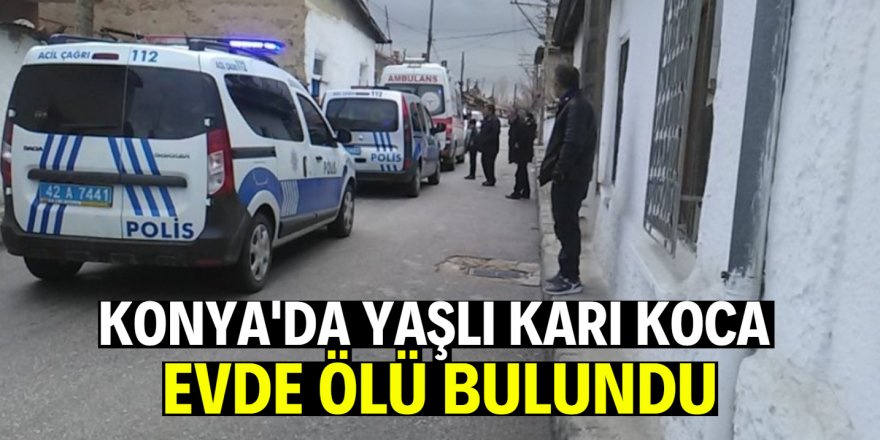 Konya'da yaşlı karı koca evde ölü bulundu