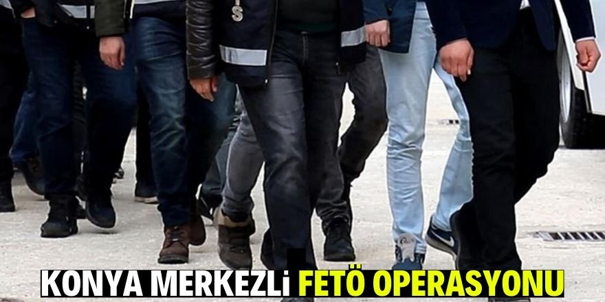 Konya merkezli 11 ilde FETÖ'nün "askeri mahrem" yapılanmasına operasyon