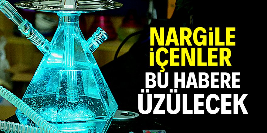 Nargile içenlere kötü haber!