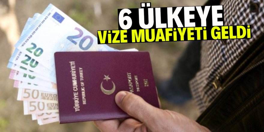 Türkiye'den 6 ülkeye vize muafiyeti!