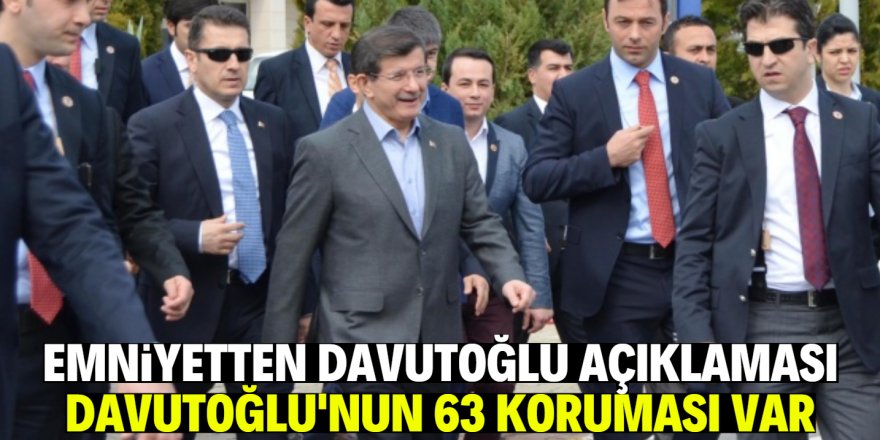 Ahmet Davutoğlu ve ailesini 63 personel koruyor