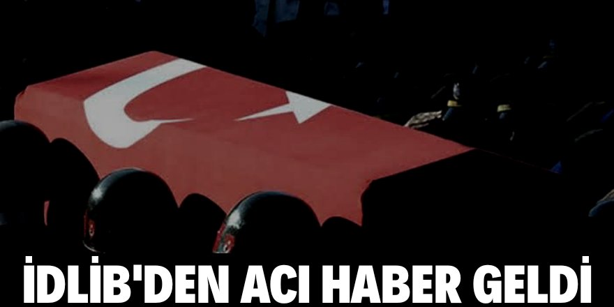 İdlib'den şehit haberi geldi