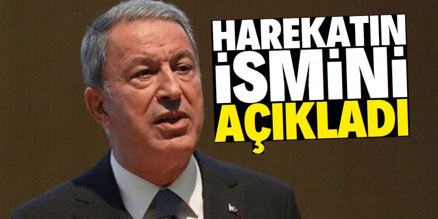 Hulusi Akar harekatın ismini açıkladı