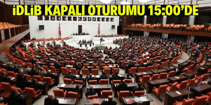 TBMM, bugün İdlib için toplanıyor