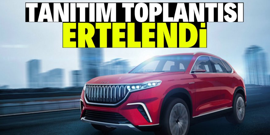 Yerli otomobilin tanıtım toplantısı ertelendi