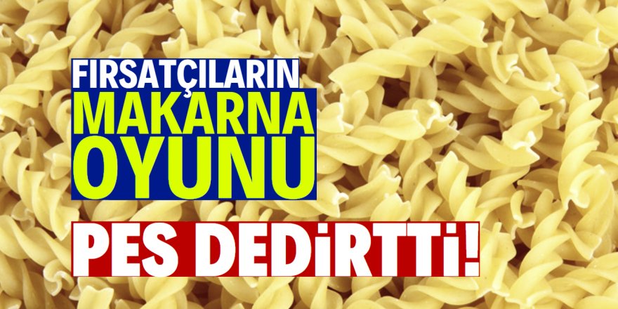 Koronavirüs fırsatçılarının makarna oyunu!