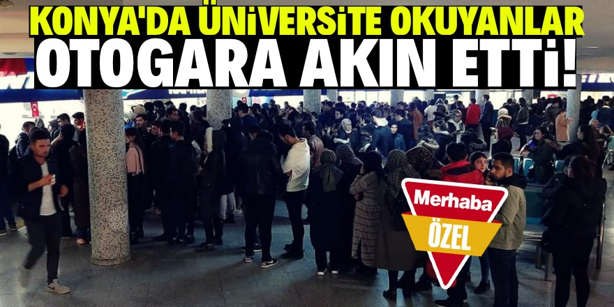 Konya'da öğrenciler otogara akın etti!