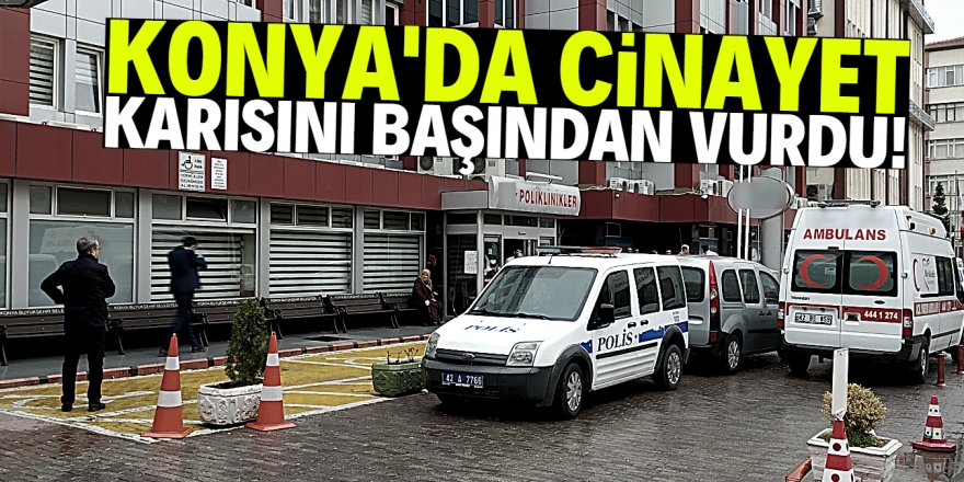 Konya'da bir kadın boşanma aşamasındaki eşi tarafından öldürüldü