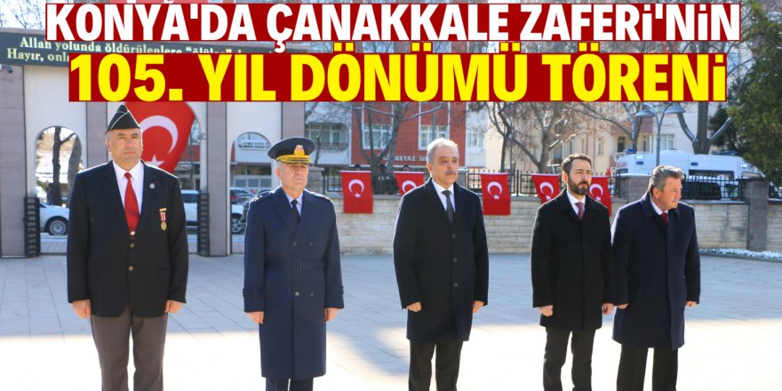 Konya’da Çanakkale Zaferi’nin 105. yıl dönümü dolayısıyla töreni yapıldı