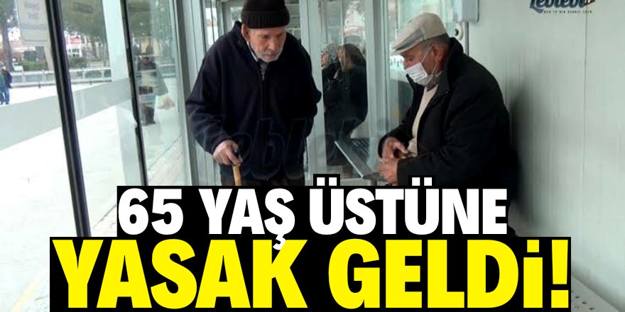 65 yaş üstüne sokağa çıkma yasağı!