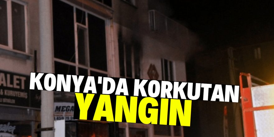 Konya’da korkutan yangın