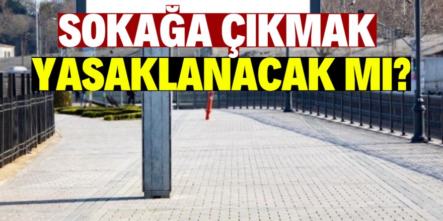 Sokağa çıkma yasağı ilan edilecek mi?