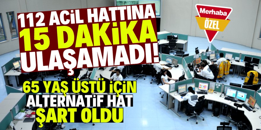 Yaşlılar 112'yi ihtiyaçları için meşgul edince hastalar mağdur oluyor!