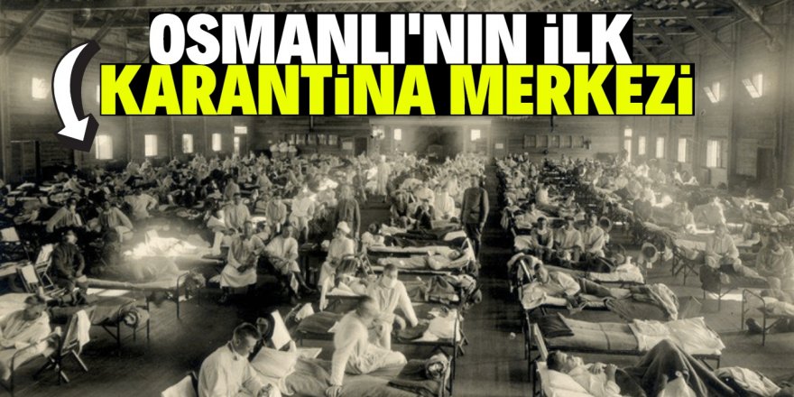 İşte Osmanlı'nın ilk karantina merkezi!