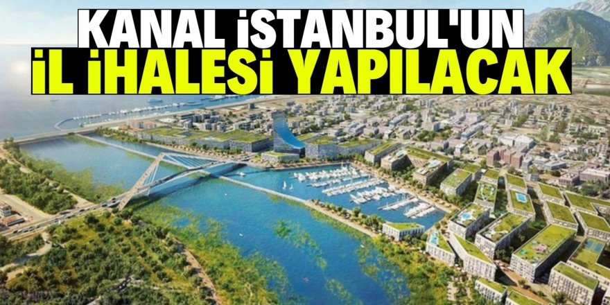 Kanal İstanbul için ilk ihale bugün yapılacak