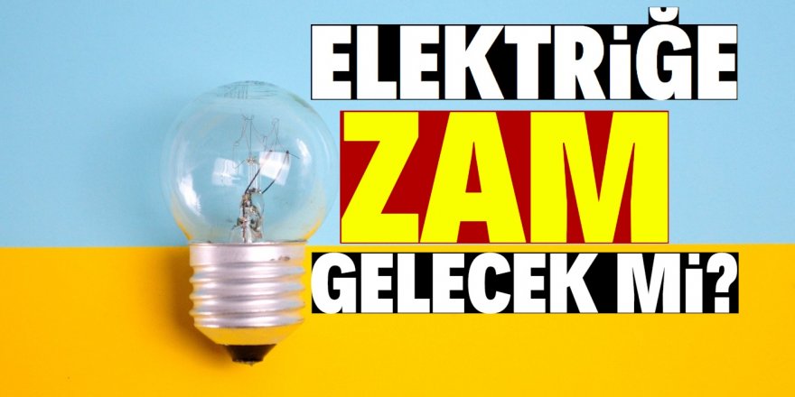 Elektriğe zam gelecek mi? EPDK açıkladı
