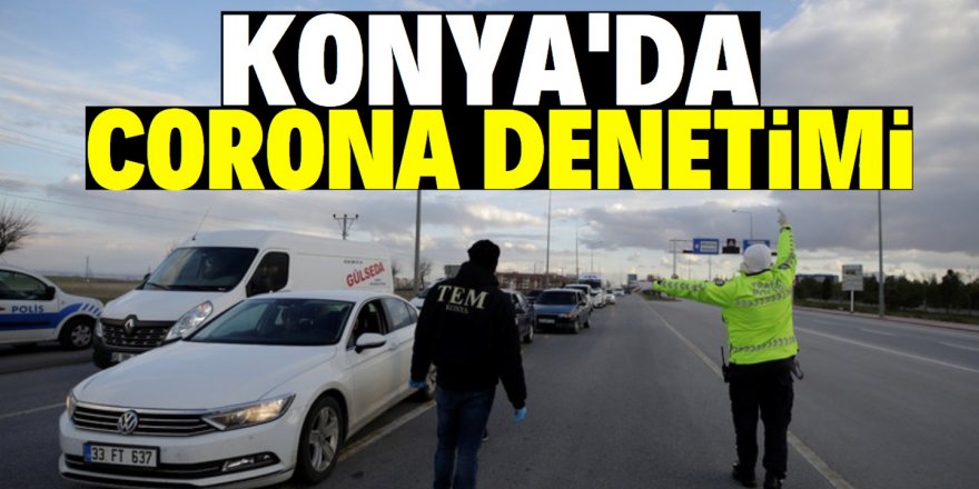 Konya'nın tüm giriş ve çıkışlarında denetim