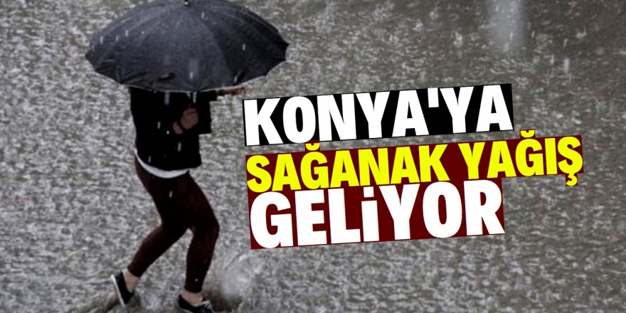 Konya'ya sağanak yağış uyarısı