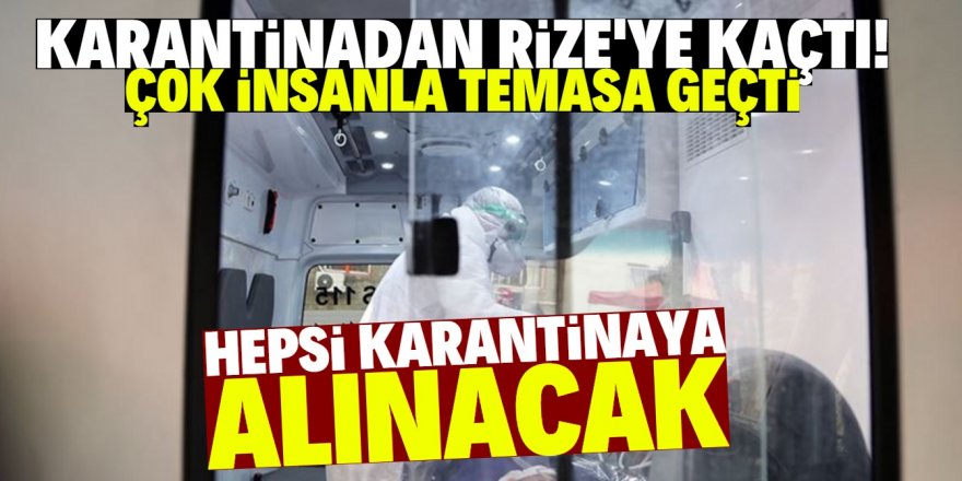 Koronavirüslü adam Rize'ye kaçtı!