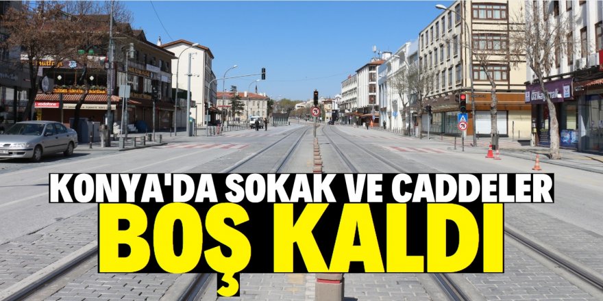 Konya’da sokaklar sessizliğe büründü