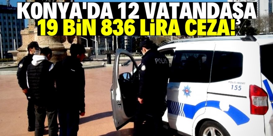 Konya'da 12 kişiye corona cezası!