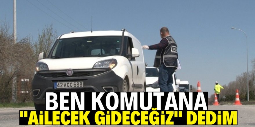 Polise yakalanınca "Komutana söyledim ben" dedi