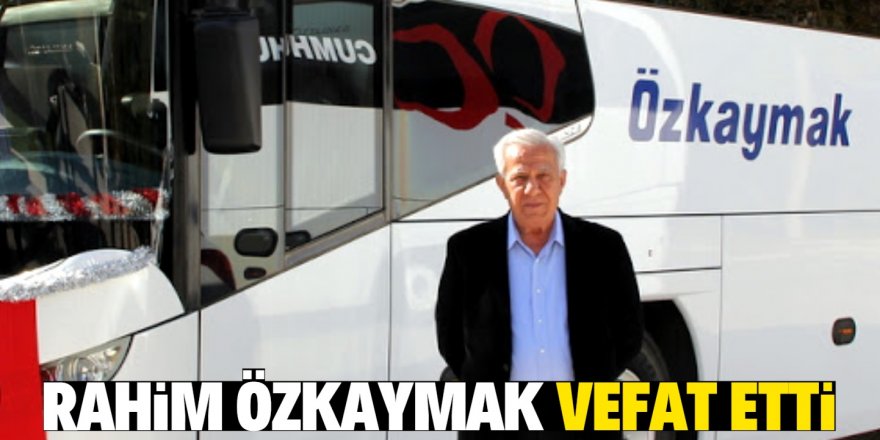 Rahim Özkaymak vefat etti