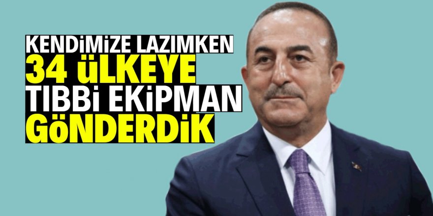 Çavuşoğlu: İhtiyacımız olmasına rağmen 34 ülkeye yardım ettik