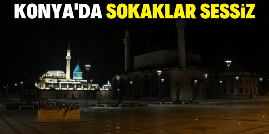 Konya’da sokaklar yeniden sessizliğe büründü