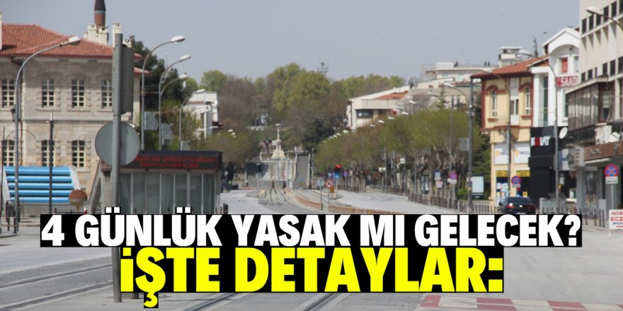 4 günlük sokağa çıkma yasağı mı geliyor?