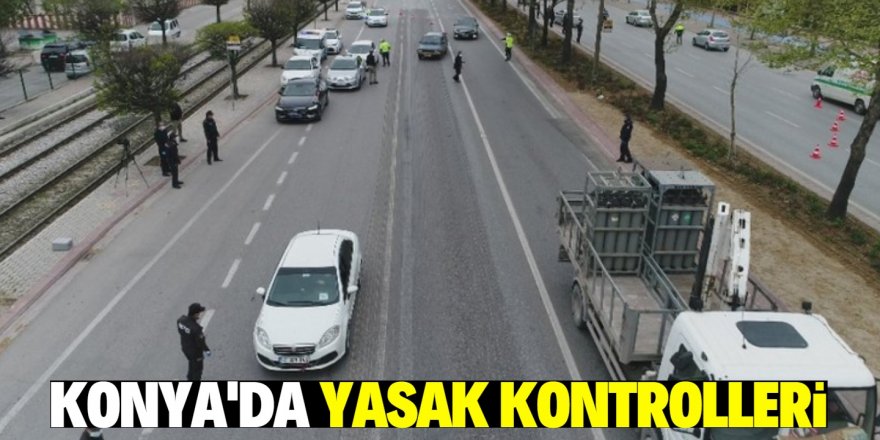 Konya’da sokağa çıkma kısıtlamasında kontroller sürüyor