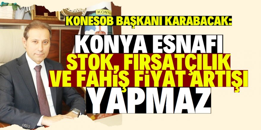 Karabacak: “Esnafımız fırsatçılık yapmaz”