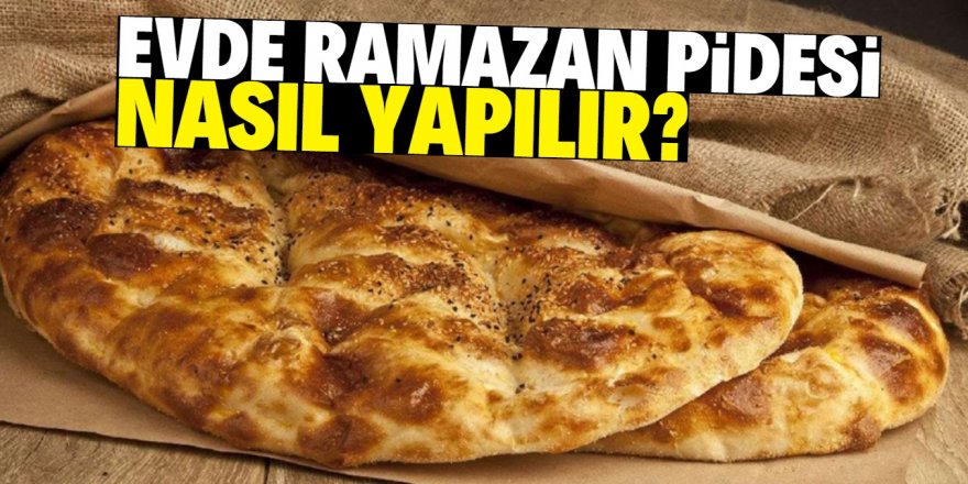 Evde Ramazan pidesi nasıl yapılır? İşte püf noktaları