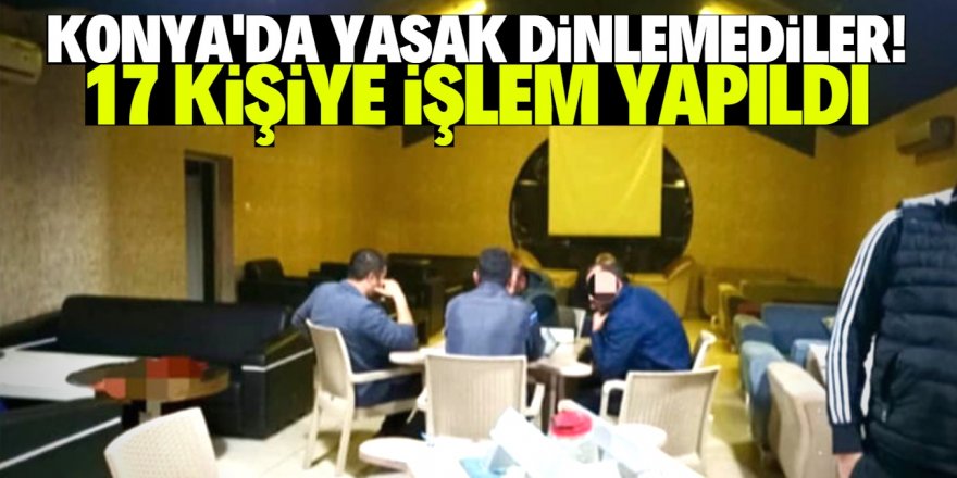 Konya'da açık olan kafeden 17 kişi çıktı!