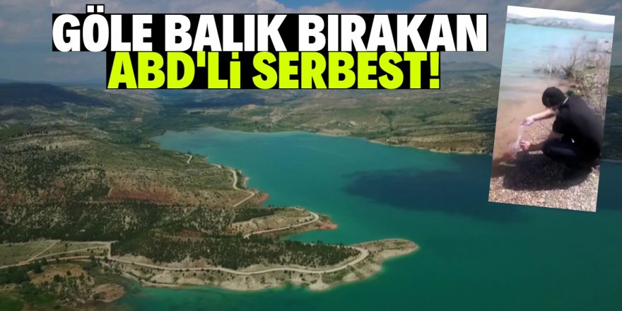 Göle balık bırakırken yakalanan ABD’li serbest bırakıldı