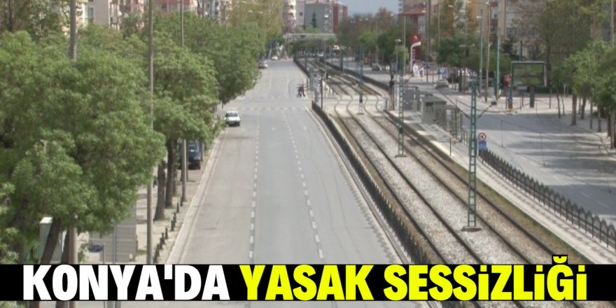 Konya sokakları sessizliğe büründü