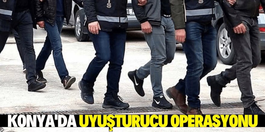 Konya’da uyuşturucu operasyonunda 21 kişiye işlem yapıldı