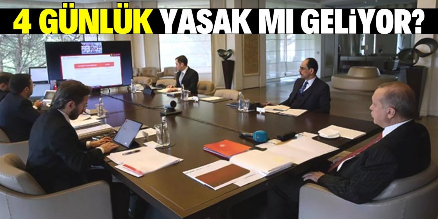 4 gün sokağa çıkma yasağı mı geliyor?