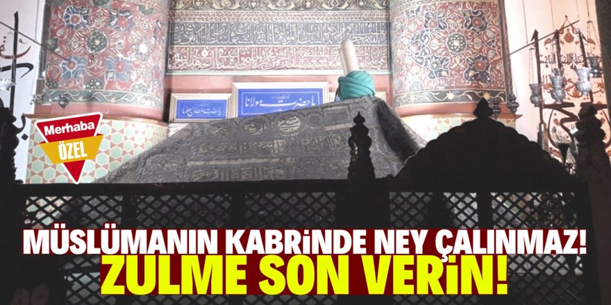 Mevlana'nın kabrinde ney çaldırmayın! 