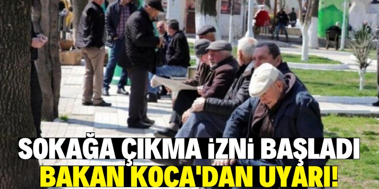 65 yaş üstüne sokağa çıkma izni başladı