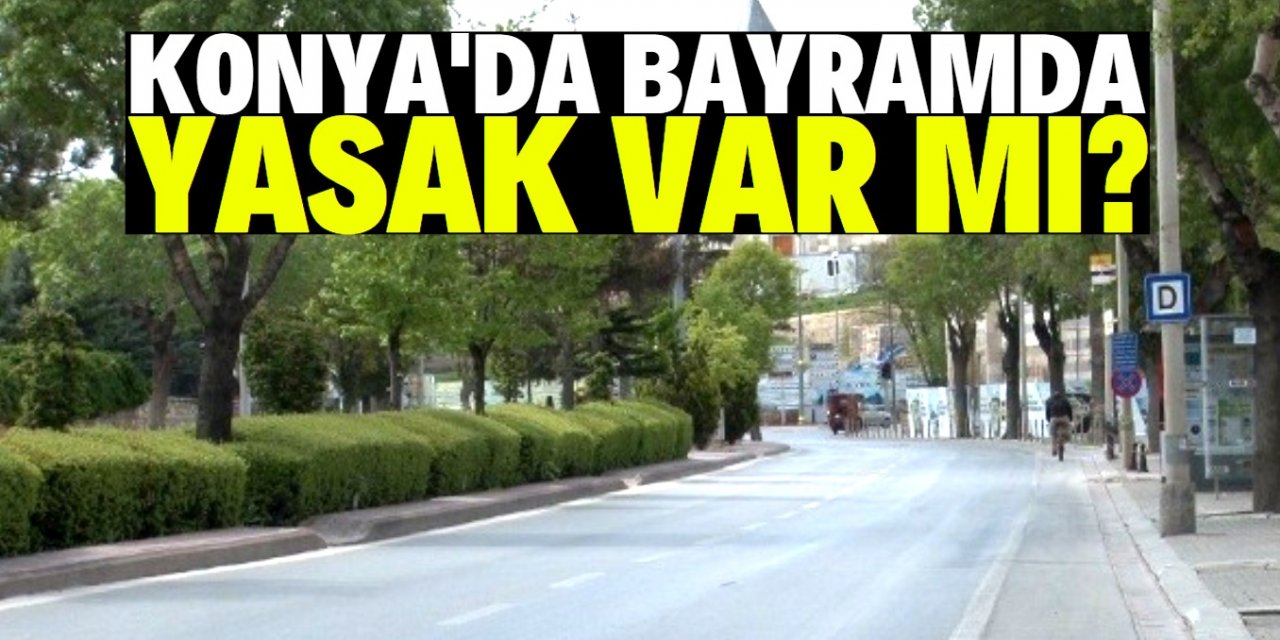 Konya'da bayramda sokağa çıkma yasağı var mı?